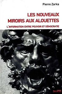 Les nouveaux miroirs aux alouettes : l'information entre pouvoir et démocratie: l'information entre pouvoir et démocratie