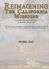 Reimagining the California Missions: A Former Franciscan Friar's Search for the Truth