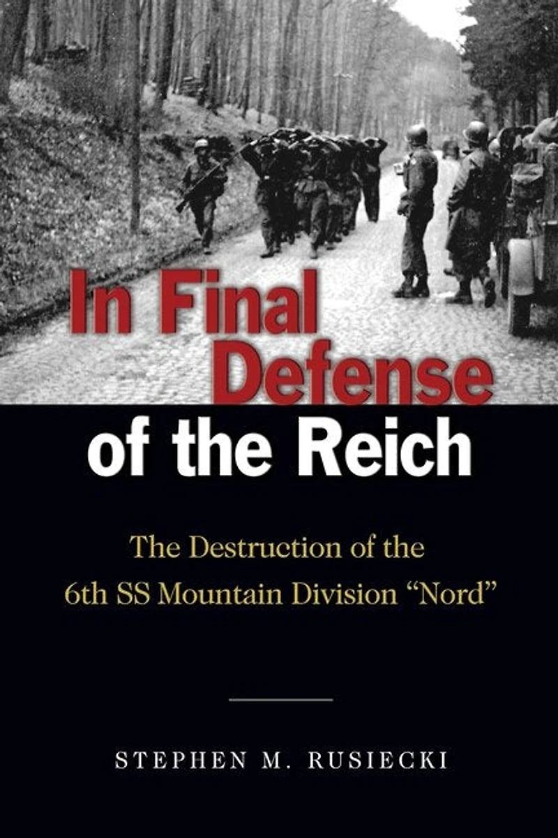 In Final Defense of the Reich: The Destruction of the 6th SS Mountain Divison "Nord"