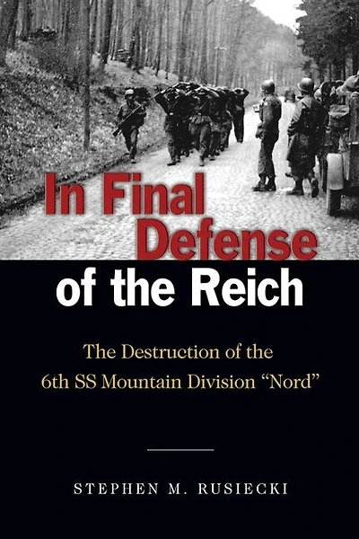 In Final Defense of the Reich: The Destruction of the 6th SS Mountain Divison "Nord"