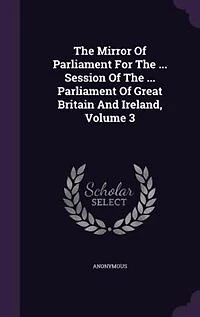 The Mirror Of Parliament For ... Session Great Britain And Ireland, Volume 3