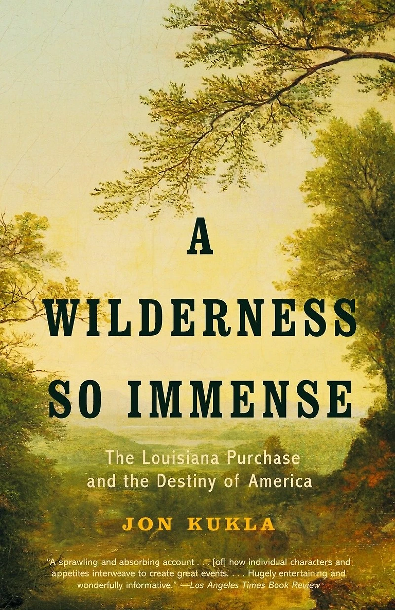 A Wilderness So Immense: the Louisiana Purchase and Destiny of America