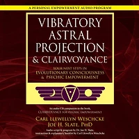 Vibratory Astral Projection and Clairvoyance: Your Next Steps in Evolutionary Consciousness and Psychic Empowerment: Your Next Steps in Evolutionary Consciousness