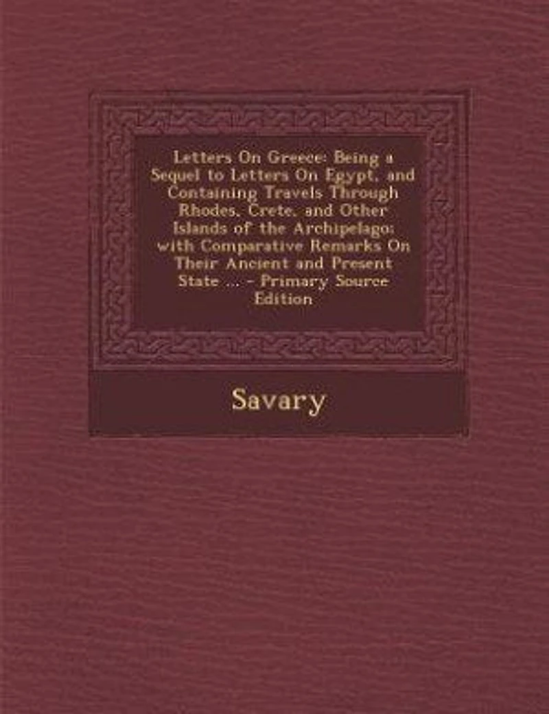 Letters On Greece: Being a Sequel to Egypt, and Containing Travels Through Rhodes, Crete, Other Islands
