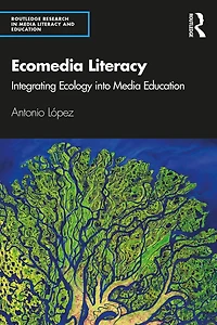 Ecomedia Literacy: Integrating Ecology Into Media Education