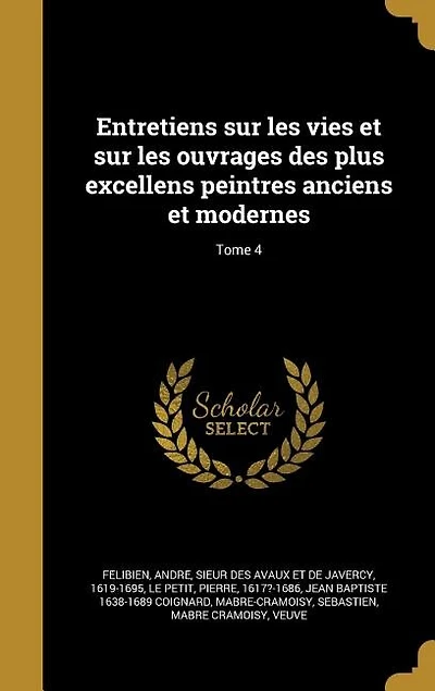Entretiens sur les vies et sur les ouvrages des plus excellens peintres anciens et modernes; Tome 4