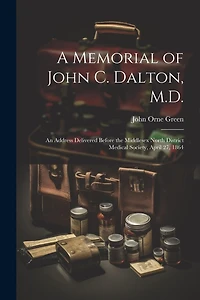 A Memorial of John C. Dalton, M.D.: An Address Delivered Before the Middlesex North District Medical Society, April 27