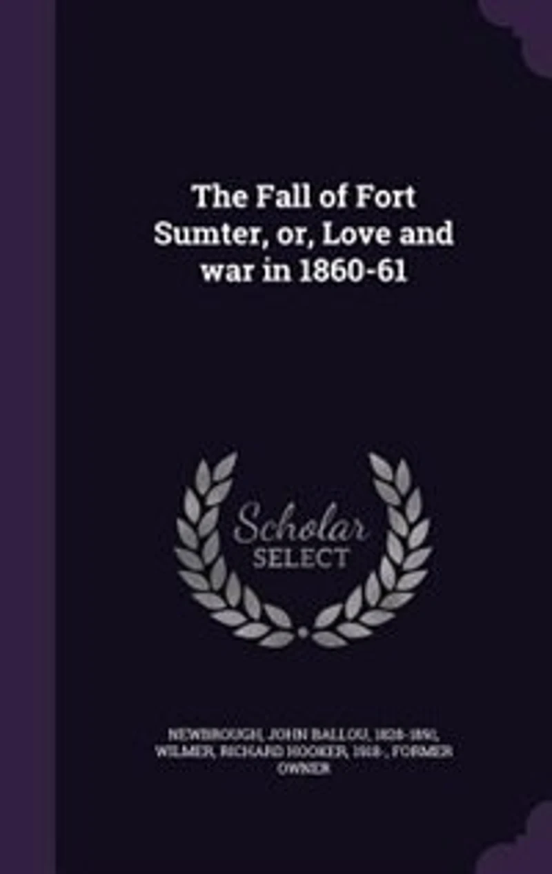 The Fall of Fort Sumter, or, Love and war in 1860-61