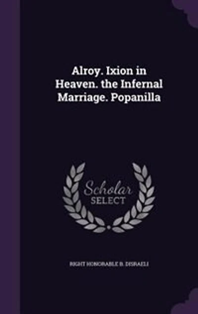 Alroy. Ixion Heaven. the Infernal Marriage. Popanilla