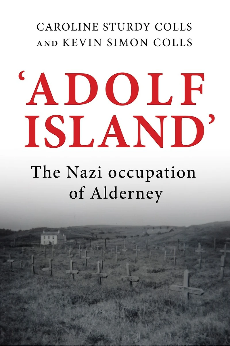 'adolf Island': The Nazi Occupation Of Alderney