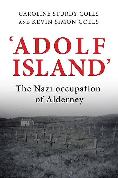 'adolf Island': The Nazi Occupation Of Alderney