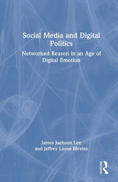 Social Media and Digital Politics: Networked Reason an Age of Emotion