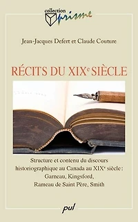 Récits du XIXe siècle: structure et contenu du discours historiographique au Canada au XIXe siècle : Garneau, Kingsford, Rameau de Saint Père, Smith
