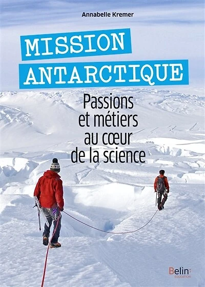 Mission Antarctique: passions et métiers au coeur de la science