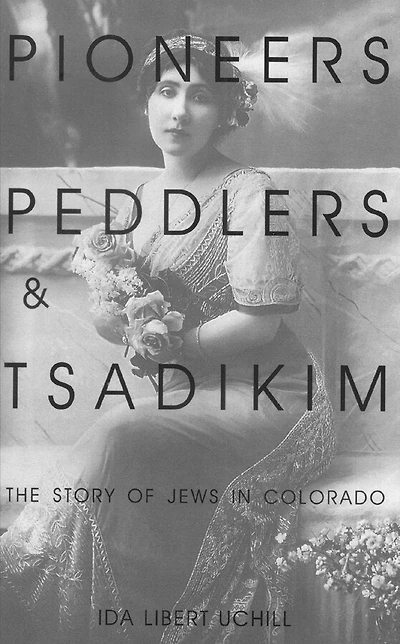 Pioneers, Peddlers, and Tsadikim: The Story of Jews in Colorado