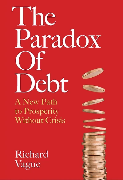 The Paradox of Debt: A New Path to Prosperity Without Crisis