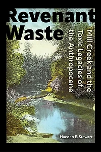 Revenant Waste: Mill Creek and the Toxic Legacies of Anthropocene