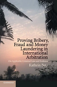 Proving Bribery, Fraud and Money Laundering International Arbitration: On Applicable Criminal Law Evidence