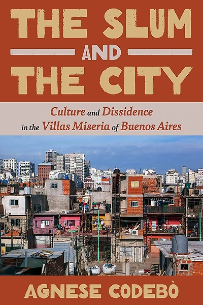 The Slum and the City: Culture and Dissidence in the Villas Miseria of Buenos Aires