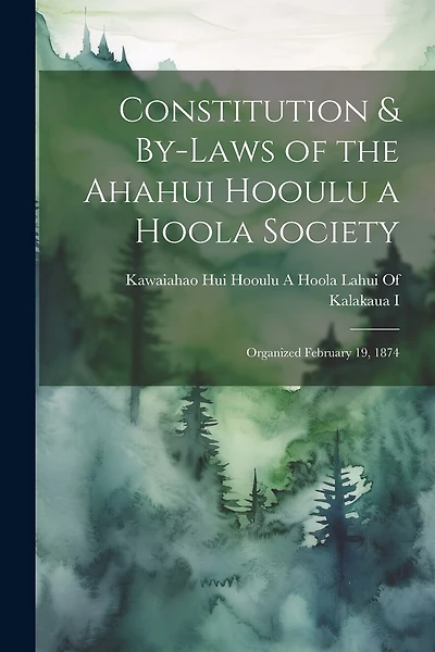 Constitution & By-Laws of the Ahahui Hooulu a Hoola Society: Organized February 19, 1874