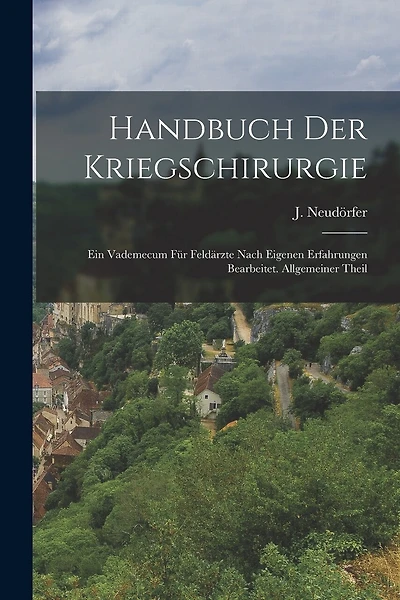 Handbuch Der Kriegschirurgie: Ein Vademecum Für Feldärzte Nach Eigenen Erfahrungen Bearbeitet. Allgemeiner Theil