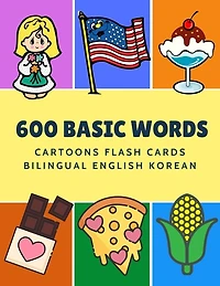 600 Basic Words Cartoons Flash Cards Bilingual English Korean: Easy learning baby first book with card games like ABC alphabet Numbers Animals to practice vocabulary in use. Childrens picture dictionary workbook for toddlers kids to beginners adults.