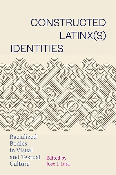 Constructed Latinx(s) Identities: Racialized Bodies Visual and Textual Culture