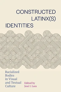Constructed Latinx(s) Identities: Racialized Bodies Visual and Textual Culture