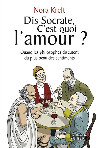 Dis Socrate, c'est quoi l'amour ?: quand les philosophes discutent du plus beau des sentiments