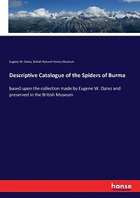 Descriptive Catalogue of the Spiders of Burma: based upon the collection made by Eugene W. Oates and preserved in the British Museum