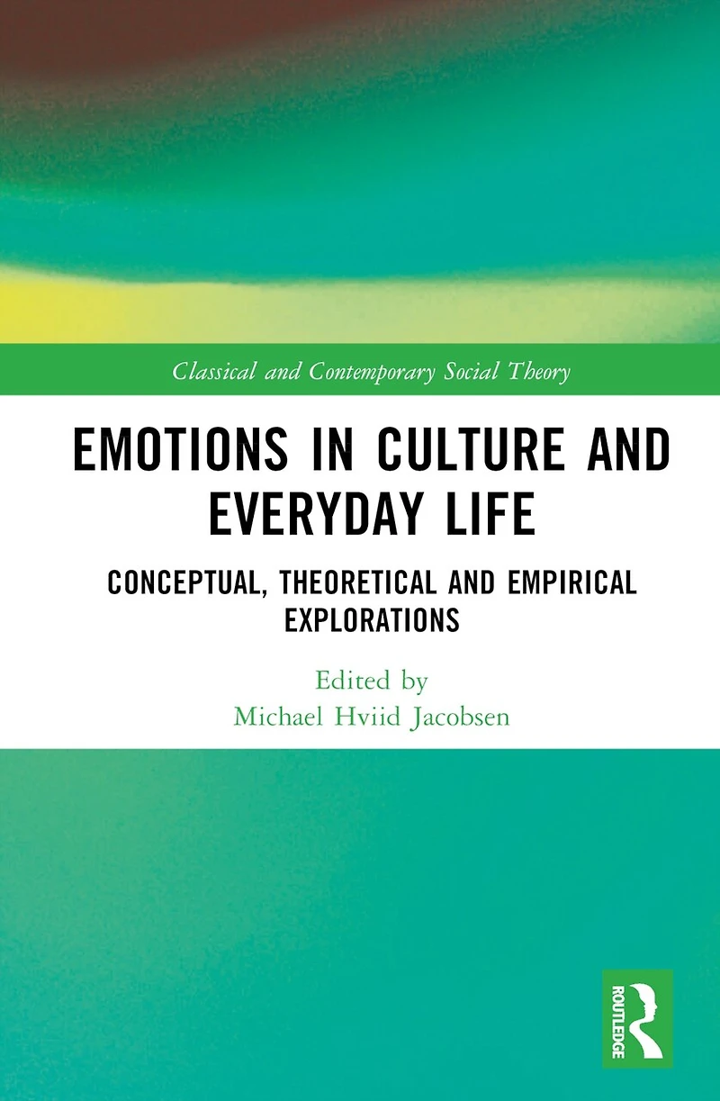 Emotions Culture and Everyday Life: Conceptual, Theoretical Empirical Explorations