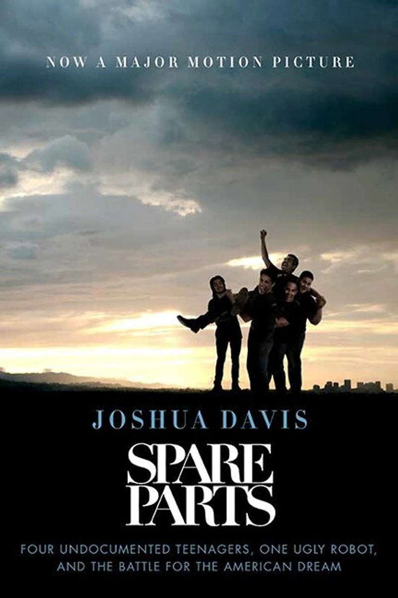 Spare Parts: Four Undocumented Teenagers, One Ugly Robot, And The