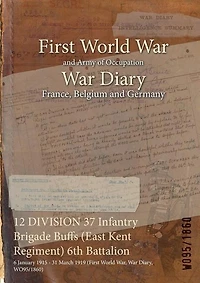 12 DIVISION 37 Infantry Brigade Buffs (East Kent Regiment) 6th Battalion: 6 January 1915 - 31 March 1919 (First World War, War Diary, WO95/1860)