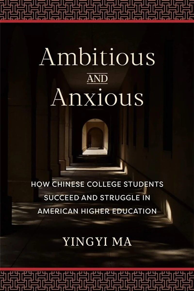 Ambitious and Anxious: How Chinese College Students Succeed Struggle American Higher Education