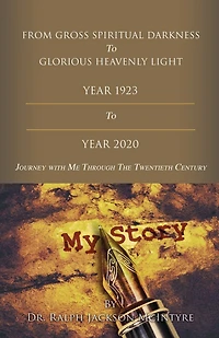 From Gross Spiritual Darkness To Glorious Heavenly Light: Journey with Me Through the Twentieth Century