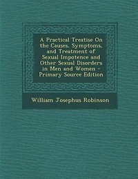 A Practical Treatise On the Causes, Symptoms, and Treatment of Sexual Impotence Other Disorders Men Women