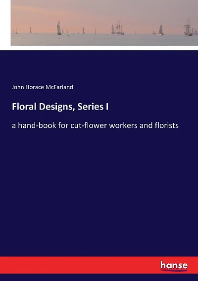 Floral Designs, Series I: a hand-book for cut-flower workers and florists