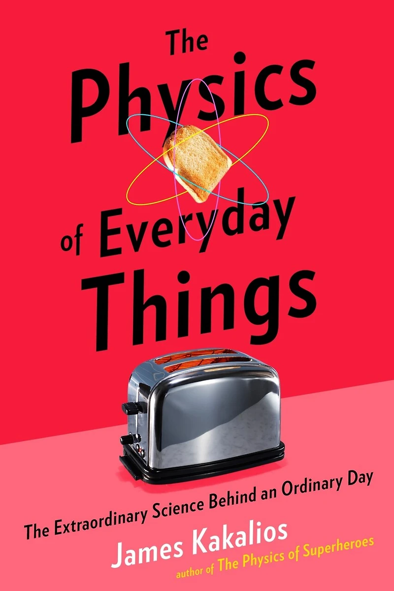 PHYSICS OF EVERYDAY THINGS: The Extraordinary Science Behind An Ordinary Day