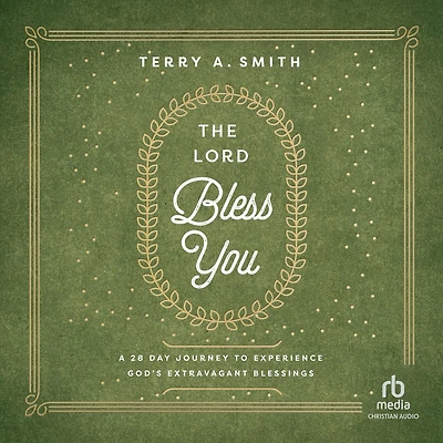 The Lord Bless You: A 28-Day Journey to Experience God's Extravagant Blessings