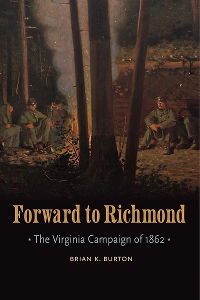 Forward to Richmond: The Virginia Campaign of 1862
