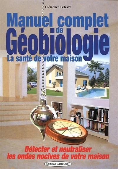 Manuel complet de géobiologie: la santé de votre maison