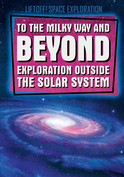 To the Milky Way and Beyond: Exploration Outside the Solar System
