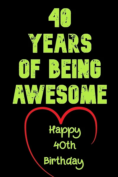 40 Years Of Being Awesome Happy 40th Birthday: 40 Years Old Gift for Boys & Girls / Birthday Gift