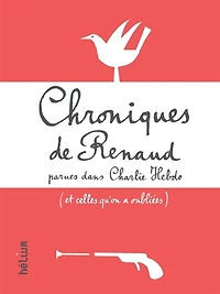 Chroniques de Renaud parues dans Charlie Hebdo : et celles qu'on a oubliées: et celles qu'on a oubliées