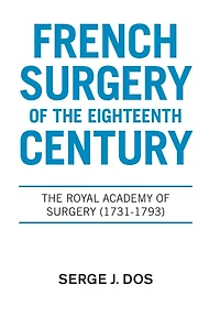 French Surgery Of The Eighteenth Century: The Royal Academy Of Surgery (1731-1793)