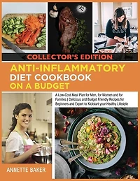 Anti-inflammatory Diet Cookbook On A Budget: A Low Cost Meal Plan For Men, For Women And For Families Delicious And Budget Friendly Recipes For