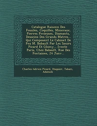 Catalogue Raisonn� Des Fossiles, Coquilles, Mineraux, Pierres Pr�cieuses, Diamants, Desseins Des Grands Ma�tres... Qui Composent Le Cabinet De Feu M. Babault Par Les Sieurs Picard Et Glomy... [vente � Paris, Chez Babault, Rue De