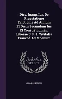 Diss. Inaug. Iur. De Praestatione Evictionis Ad Annum Et Diem Secundum Ius Consuetudinem Liberae S. R. I. Civitatis Francof. Moenum