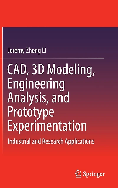 CAD, 3D Modeling, Engineering Analysis, and Prototype Experimentation: Industrial Research Applications