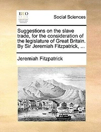 Suggestions On the Slave Trade: For Consideration of Legislature Great Britain